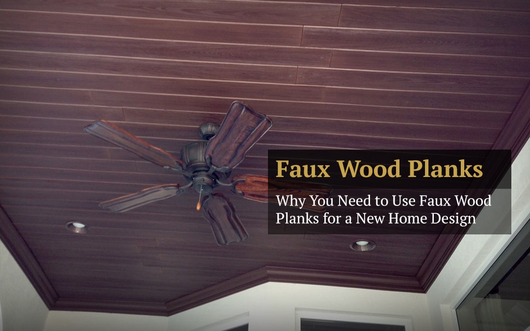 Why You Need to Use Faux Wood Planks for a New Home Design