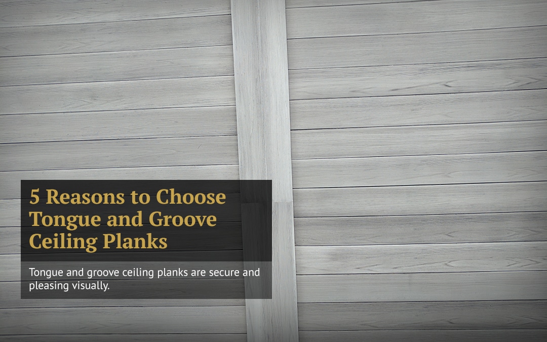 5 Reasons to Choose Tongue and Groove Ceiling Planks