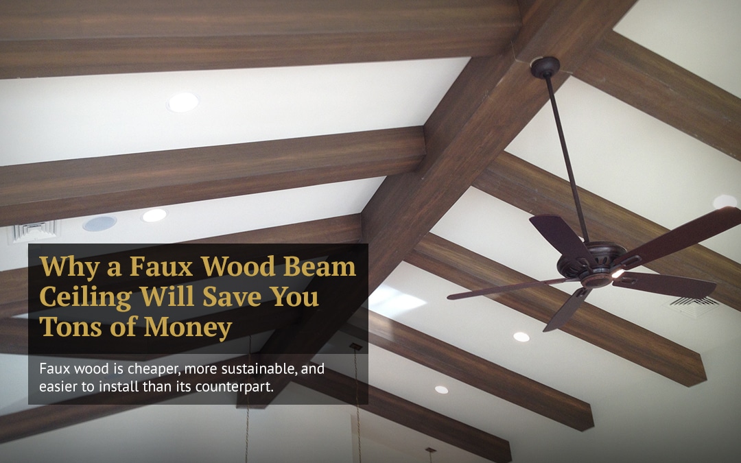Why a Faux Wood Beam Ceiling Will Save You Tons of Money