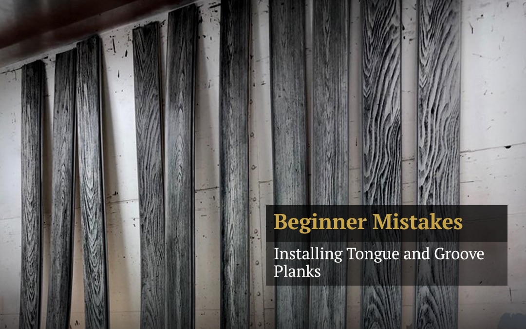 Installing Tongue and Groove Planks: Beginner Mistakes