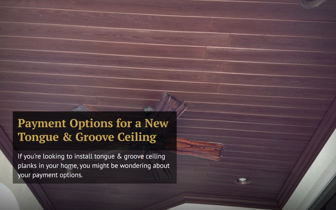 Payment Options for a New Tongue & Groove Ceiling