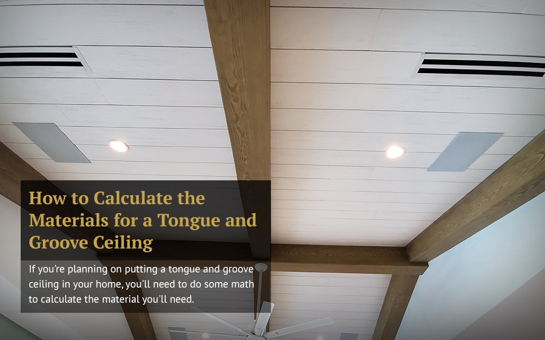 How to Calculate the Materials for a Tongue and Groove Ceiling