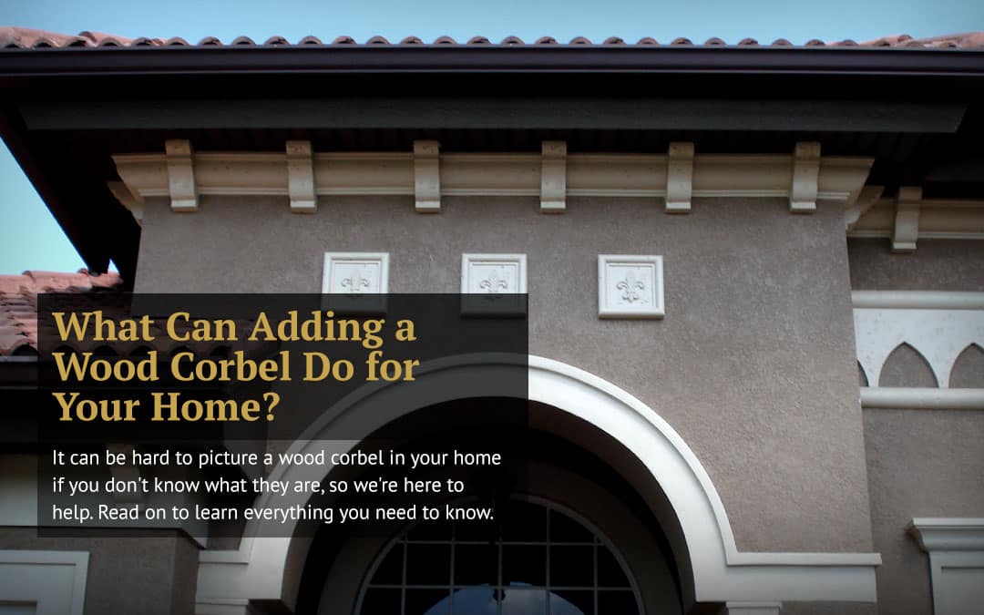 What Can Adding a Wood Corbel Do for Your Home?