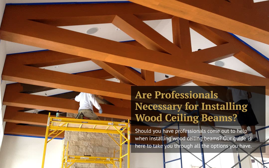 Are Professionals Necessary for Installing Wood Ceiling Beams?