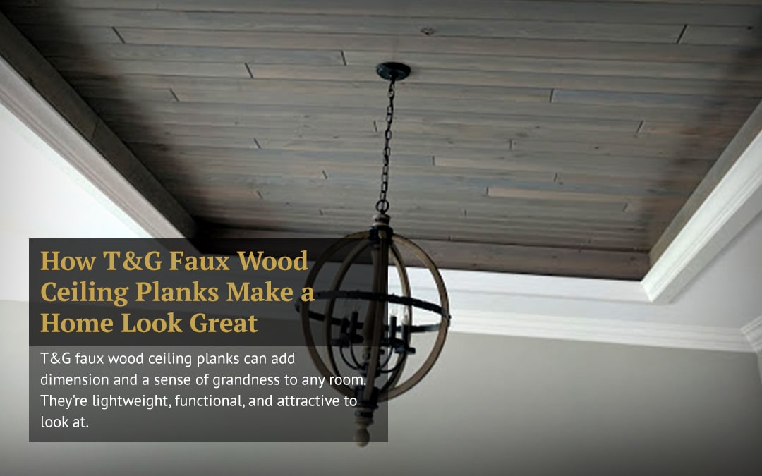 How T&G Faux Wood Ceiling Planks Make a Home Look Great